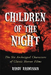 Children of the Night:  the Six Archetypal Characters of Classic Horror Films (Randy Loren Rasmussen)