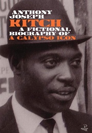 Kitch: A Fictional Biograhpy of a Calypso Icon (Anthony Joseph)
