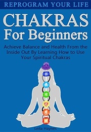 Chakras for Beginners: Reprogram Your Life (Leila Haynes)