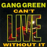 Can't LIVE Without It - Gang Green