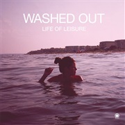 Washed Out - Life of Leisure