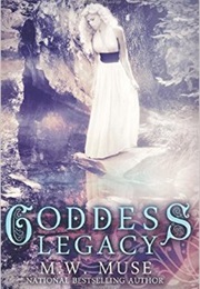 Goddess Legacy: Goddess Series, Book 1 (M. W. Muse)