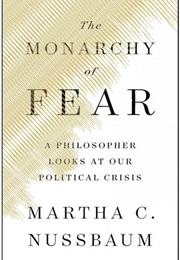 The Monarchy of Fear: A Philosopher Looks at Our Political Crisis (Martha C. Nussbaum)