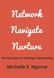 Network, Navigate & Nurture: The Equation to Strategic Networking (Michelle N.Ngome)