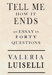 Tell Me How It Ends (Valeria Luiselli)
