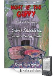 Night of the Guppy- Book 1 of the Sylvia Chesterton Vampire Hunter Series (Jamie Wasserman)