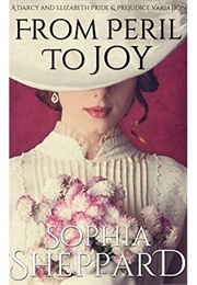 From Peril to Joy: A Darcy and Elizabeth Pride & Prejudice Variation (Sophia Sheppard)