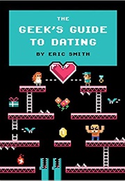 The Geek's Guide to Dating (Eric Smith)