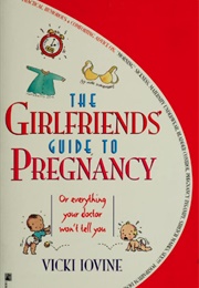 The Girlfriend&#39;s Guide to Pregnancy: Or Everything Your Doctor Won&#39;t Tell You (Vicki Iovine)