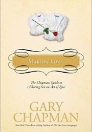 Making Love: The Chapman Guide to Making Sex an Act of Love (Gary Chapman)