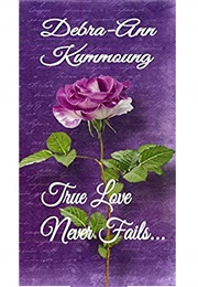 True Love Never Fails... (Debra-Ann Kummoung)
