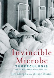 Invincible Microbe : Tuberculosis and the Never-Ending Search for a Cure (Jim Murphy)