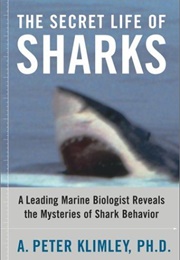 The Secret Life of Sharks: A Leading Marine Biologist Reveals the Mysteries of Shark Behavior (A. Peter Klimley)