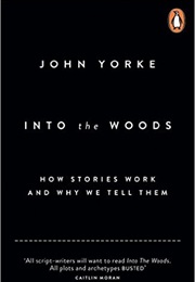 Into the Woods: How Stories Work and Why We Tell Them (John Yorke)