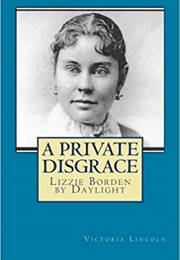 A Private Disgrace: Lizzie Borden by Daylight (Victoria Lincoln)
