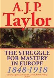 The Struggle for Mastery in Europe - 1848 - 1918 (A.J.P. Taylor)