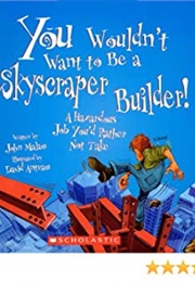 You Wouldn't Want to Be a Skyscraper Builder! (John Malam)