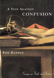 A Stay Against Confusion: Essays on Faith and Fiction (Ron Hansen)