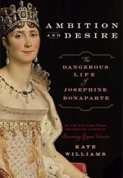 Ambition and Desire: The Dangerous Life of Josephine Bonaparte (Kate Williams)