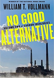 No Good Alternative: Volume Two of Carbon Ideologies (William T. Vollmann)