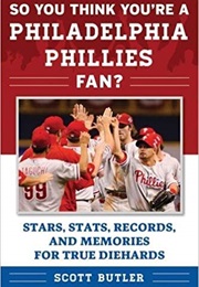 So You Think You&#39;re a Philadelphia Phillies Fan? (Scott Butler)