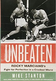 Unbeaten: Rocky Marciano&#39;s Fight for Perfection in a Crooked World (Mike Stanton)