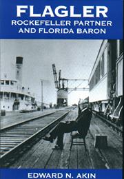 Flagler Rockefeller Partner and Florida Baron by Edward N Akin