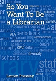 So You Want to Be a Librarian (Lauren Pressley)