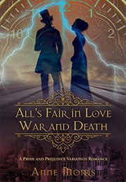 All&#39;s Fair in Love and War and Death: A Pride and Prejudice Variation (Anne Morris)