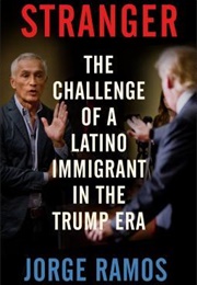 Stranger: The Challenge of a Latino Immigrant in the Trump Era (Jorge Ramos)