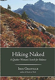 Hiking Naked: A Quaker Woman&#39;s Search for Balance (Iris Graville)