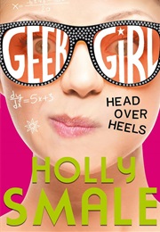 Geek Girl: Head Over Heels (Holly Smale)