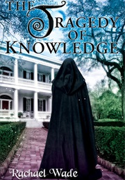 The Tragedy of Knowledge (Rachael Wade)