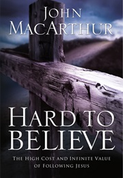 Hard to Believe: The High Cost and Infinite Value of Following Jesus (John F. Macarthur Jr.)