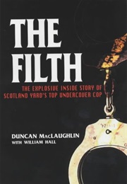 The Filth: The Explosive Inside Story of Scotland Yard's Top Undercover Cop (Duncan MacLaughlin)