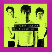 Cheater Slicks - Don&#39;t Like You