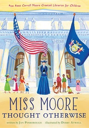 Miss Moore Thought Otherwise: How Anne Carroll Moore Created Libraries for Children (Jan Pinborough)