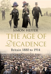 The Age of Decadence: Britain 1880 to 1914 (Simon Heffer)