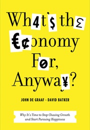 What's the Economy for Anyways? (John De Graaf & David K Batker)