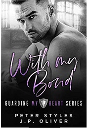 With My Bond (Guarding My Heart #3) (Peter Styles,  J.P. Oliver)