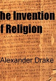 The Invention of Religion (Alexander Drake)