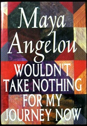 Wouldn&#39;t Take Nothing for My Journey Now (Maya Angelou)