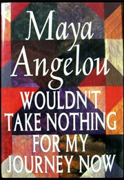 Wouldn't Take Nothing for My Journey Now (Maya Angelou)