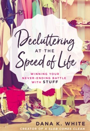 Decluttering at the Speed of Life (Dana K. White)