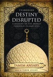 Destiny Disrupted: A History of the World Through Islamic Eyes (Tamim Ansary)
