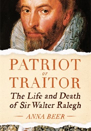 Patriot or Traitor: The Life and Death of Sir Walter Ralegh (Anna Beer)