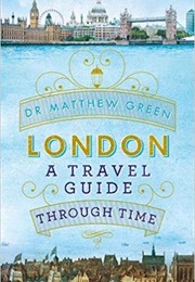 London: A Travel Guide Through Time (Matthew Green)