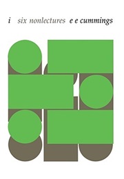 I: Six Nonlectures (E.E. Cummings)