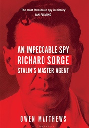 An Impeccable Spy: Richard Sorge, Stalin&#39;s Master Agent (Owen Matthews)