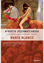 Afrodita Desenmascarada: Una Defensa Del Feminismo Liberal (María Blanco)